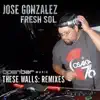 Jose Gonzalez & Fresh Sol - These Walls (Remixes)